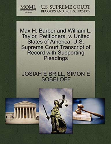 Max H. Barber and William L. Taylor, Petitioners, v. United States of America. U.S. Supreme Court Transcript of Record with Supporting Pleadings (9781270408475) by BRILL, JOSIAH E; SOBELOFF, SIMON E