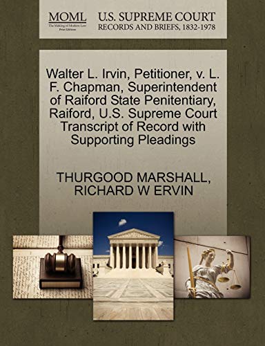 Walter L. Irvin, Petitioner, v. L. F. Chapman, Superintendent of Raiford State Penitentiary, Raiford, U.S. Supreme Court Transcript of Record with Supporting Pleadings (9781270408789) by MARSHALL, THURGOOD; ERVIN, RICHARD W