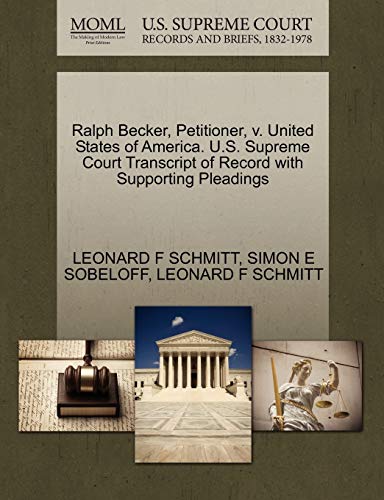Ralph Becker, Petitioner, v. United States of America. U.S. Supreme Court Transcript of Record with Supporting Pleadings (9781270409342) by SCHMITT, LEONARD F; SOBELOFF, SIMON E