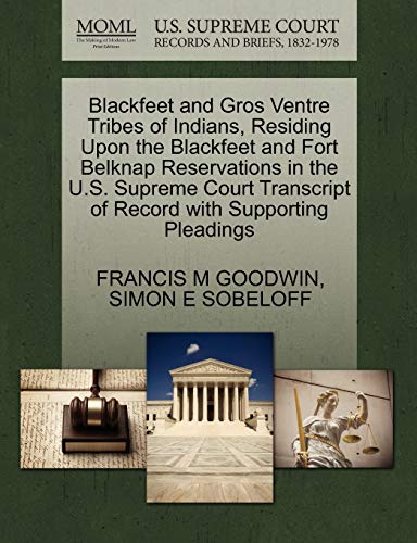 Imagen de archivo de Blackfeet and Gros Ventre Tribes of Indians, Residing Upon the Blackfeet and Fort Belknap Reservations in the U.S. Supreme Court Transcript of Record with Supporting Pleadings a la venta por Lucky's Textbooks