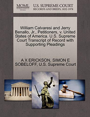 William Calvaresi and Jerry Benallo, Jr., Petitioners, v. United States of America. U.S. Supreme Court Transcript of Record with Supporting Pleadings (9781270409915) by ERICKSON, A X; SOBELOFF, SIMON E
