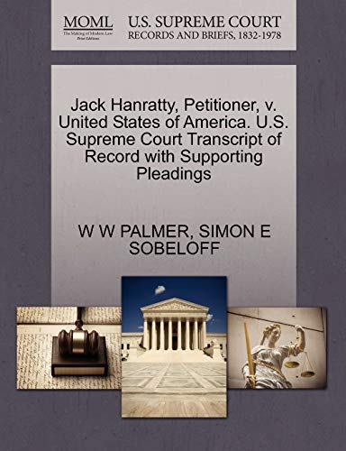 Jack Hanratty, Petitioner, v. United States of America. U.S. Supreme Court Transcript of Record with Supporting Pleadings (9781270410652) by PALMER, W W; SOBELOFF, SIMON E