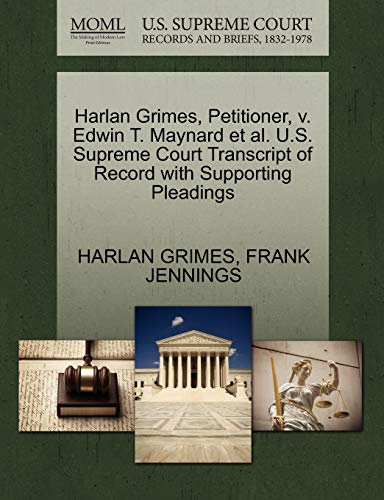 Harlan Grimes, Petitioner, v. Edwin T. Maynard et al. U.S. Supreme Court Transcript of Record with Supporting Pleadings (9781270411482) by GRIMES, HARLAN; JENNINGS, FRANK