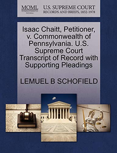 Isaac Chaitt, Petitioner, v. Commonwealth of Pennsylvania. U.S. Supreme Court Transcript of Record with Supporting Pleadings (9781270412939) by SCHOFIELD, LEMUEL B