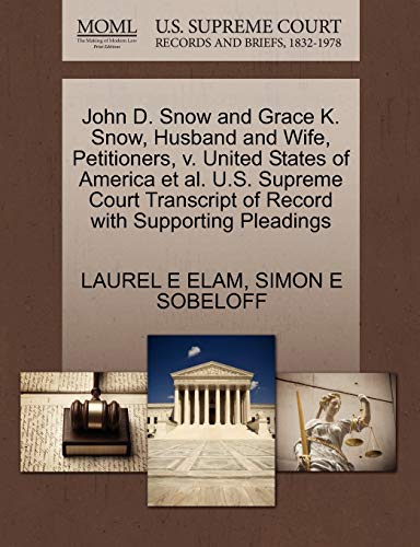 John D. Snow and Grace K. Snow, Husband and Wife, Petitioners, v. United States of America et al. U.S. Supreme Court Transcript of Record with Supporting Pleadings (9781270412960) by ELAM, LAUREL E; SOBELOFF, SIMON E