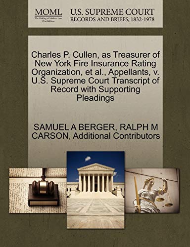 Charles P. Cullen, as Treasurer of New York Fire Insurance Rating Organization, et al., Appellants, v. U.S. Supreme Court Transcript of Record with Supporting Pleadings (9781270412984) by BERGER, SAMUEL A; CARSON, RALPH M; Additional Contributors