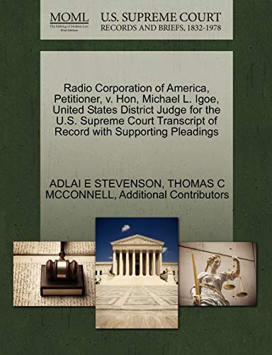 Radio Corporation of America, Petitioner, v. Hon, Michael L. Igoe, United States District Judge for the U.S. Supreme Court Transcript of Record with Supporting Pleadings (9781270413141) by STEVENSON, ADLAI E; MCCONNELL, THOMAS C; Additional Contributors