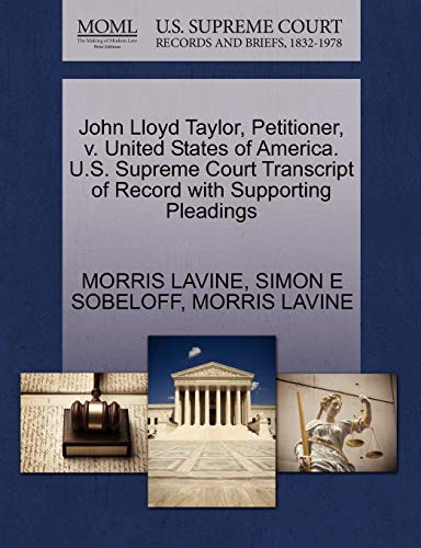 John Lloyd Taylor, Petitioner, v. United States of America. U.S. Supreme Court Transcript of Record with Supporting Pleadings (9781270413363) by LAVINE, MORRIS; SOBELOFF, SIMON E