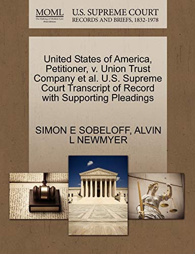 United States of America, Petitioner, v. Union Trust Company et al. U.S. Supreme Court Transcript of Record with Supporting Pleadings (9781270414643) by SOBELOFF, SIMON E; NEWMYER, ALVIN L