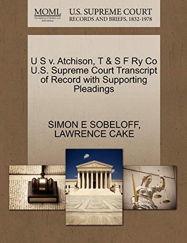 U S v. Atchison, T & S F Ry Co U.S. Supreme Court Transcript of Record with Supporting Pleadings (9781270415411) by SOBELOFF, SIMON E; CAKE, LAWRENCE