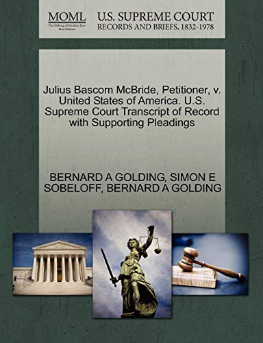 Julius Bascom McBride, Petitioner, v. United States of America. U.S. Supreme Court Transcript of Record with Supporting Pleadings (9781270417163) by GOLDING, BERNARD A; SOBELOFF, SIMON E
