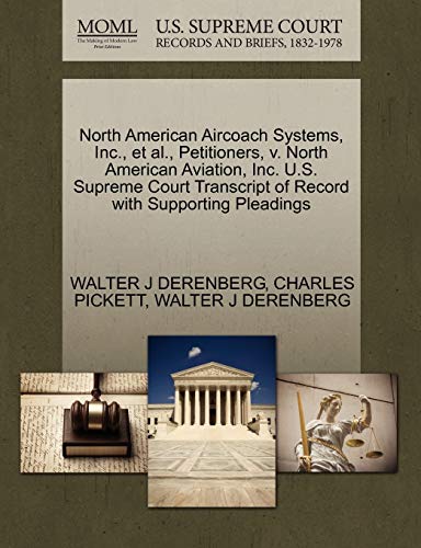 North American Aircoach Systems, Inc., et al., Petitioners, v. North American Aviation, Inc. U.S. Supreme Court Transcript of Record with Supporting Pleadings (9781270417248) by DERENBERG, WALTER J; PICKETT, CHARLES