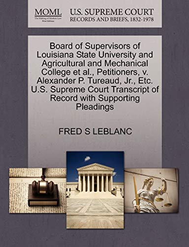 Board of Supervisors of Louisiana State University and Agricultural and Mechanical College et al., Petitioners, V. Alexander P. Tureaud, Jr., Etc. ... of Record with Supporting Pleadings (9781270418399) by LeBlanc, Fred S