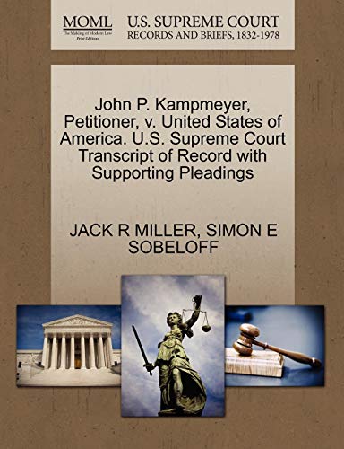 John P. Kampmeyer, Petitioner, v. United States of America. U.S. Supreme Court Transcript of Record with Supporting Pleadings (9781270418887) by MILLER, JACK R; SOBELOFF, SIMON E