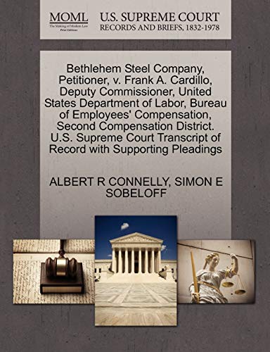 Bethlehem Steel Company, Petitioner, v. Frank A. Cardillo, Deputy Commissioner, United States Department of Labor, Bureau of Employees' Compensation, ... of Record with Supporting Pleadings (9781270419594) by CONNELLY, ALBERT R; SOBELOFF, SIMON E