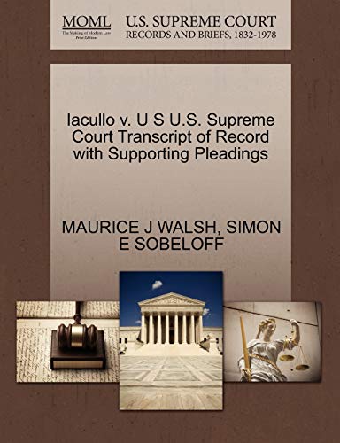 Iacullo v. U S U.S. Supreme Court Transcript of Record with Supporting Pleadings (9781270420033) by WALSH, MAURICE J; SOBELOFF, SIMON E