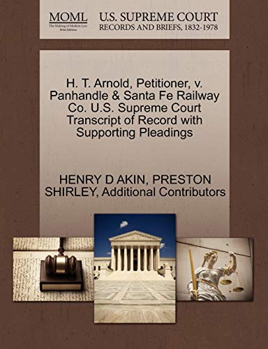 H. T. Arnold, Petitioner, v. Panhandle & Santa Fe Railway Co. U.S. Supreme Court Transcript of Record with Supporting Pleadings (9781270422419) by AKIN, HENRY D; SHIRLEY, PRESTON; Additional Contributors