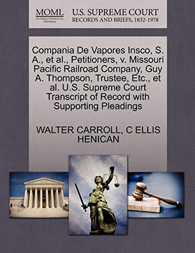 Compania De Vapores Insco, S. A., et al., Petitioners, v. Missouri Pacific Railroad Company, Guy A. Thompson, Trustee, Etc., et al. U.S. Supreme Court Transcript of Record with Supporting Pleadings (9781270422594) by CARROLL, WALTER; HENICAN, C ELLIS