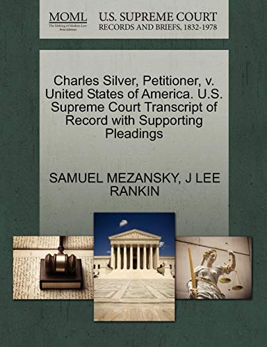 Charles Silver, Petitioner, v. United States of America. U.S. Supreme Court Transcript of Record with Supporting Pleadings (9781270423416) by MEZANSKY, SAMUEL; RANKIN, J LEE