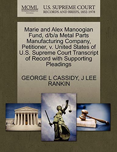 Marie and Alex Manoogian Fund, d/b/a Metal Parts Manufacturing Company, Petitioner, v. United States of U.S. Supreme Court Transcript of Record with Supporting Pleadings (9781270423799) by CASSIDY, GEORGE L; RANKIN, J LEE
