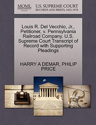 Louis R. Del Vecchio, Jr., Petitioner, v. Pennsylvania Railroad Company. U.S. Supreme Court Transcript of Record with Supporting Pleadings (9781270424185) by DEMAR, HARRY A; PRICE, PHILIP