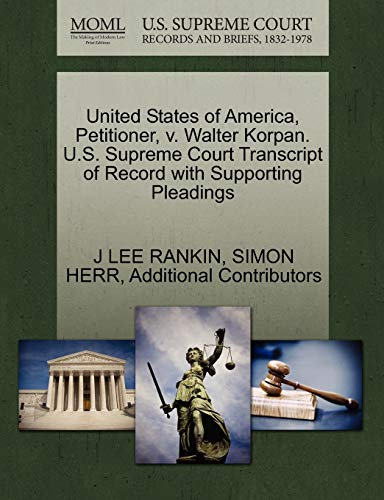 United States of America, Petitioner, v. Walter Korpan. U.S. Supreme Court Transcript of Record with Supporting Pleadings (9781270424512) by RANKIN, J LEE; HERR, SIMON; Additional Contributors