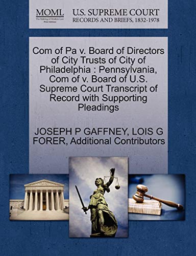 Com of Pa v. Board of Directors of City Trusts of City of Philadelphia: Pennsylvania, Com of v. Board of U.S. Supreme Court Transcript of Record with Supporting Pleadings (9781270425953) by GAFFNEY, JOSEPH P; FORER, LOIS G; Additional Contributors
