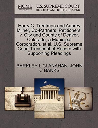 Stock image for Harry C. Trentman and Aubrey Milner, Co-Partners, Petitioners, V. City and County of Denver, Colorado, a Municipal Corporation, Et Al. U.S. Supreme Court Transcript of Record with Supporting Pleadings for sale by Lucky's Textbooks