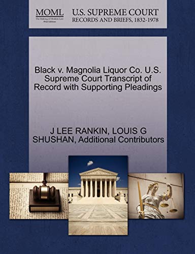 Black v. Magnolia Liquor Co. U.S. Supreme Court Transcript of Record with Supporting Pleadings (9781270427988) by RANKIN, J LEE; SHUSHAN, LOUIS G; Additional Contributors