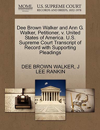 Dee Brown Walker and Ann G. Walker, Petitioner, v. United States of America. U.S. Supreme Court Transcript of Record with Supporting Pleadings (9781270428046) by WALKER, DEE BROWN; RANKIN, J LEE