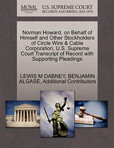 Norman Howard, on Behalf of Himself and Other Stockholders of Circle Wire & Cable Corporation, U.S. Supreme Court Transcript of Record with Supporting Pleadings (9781270428602) by DABNEY, LEWIS M; ALGASE, BENJAMIN; Additional Contributors