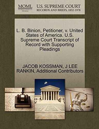 L. B. Binion, Petitioner, v. United States of America. U.S. Supreme Court Transcript of Record with Supporting Pleadings (9781270430223) by KOSSMAN, JACOB; RANKIN, J LEE; Additional Contributors