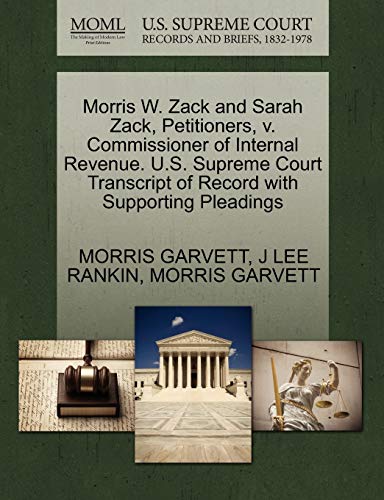 9781270431411: Morris W. Zack and Sarah Zack, Petitioners, v. Commissioner of Internal Revenue. U.S. Supreme Court Transcript of Record with Supporting Pleadings