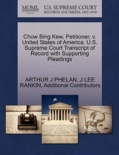 Chow Bing Kew, Petitioner, v. United States of America. U.S. Supreme Court Transcript of Record with Supporting Pleadings (9781270431916) by PHELAN, ARTHUR J; RANKIN, J LEE; Additional Contributors
