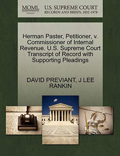 Herman Paster, Petitioner, v. Commissioner of Internal Revenue. U.S. Supreme Court Transcript of Record with Supporting Pleadings (9781270433491) by PREVIANT, DAVID; RANKIN, J LEE