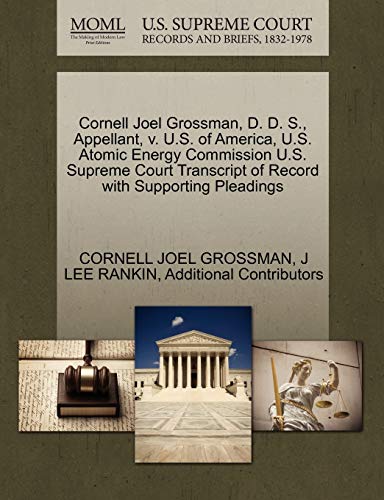 Stock image for Cornell Joel Grossman, D. D. S., Appellant, V. U.S. of America, U.S. Atomic Energy Commission U.S. Supreme Court Transcript of Record with Supporting Pleadings for sale by Lucky's Textbooks