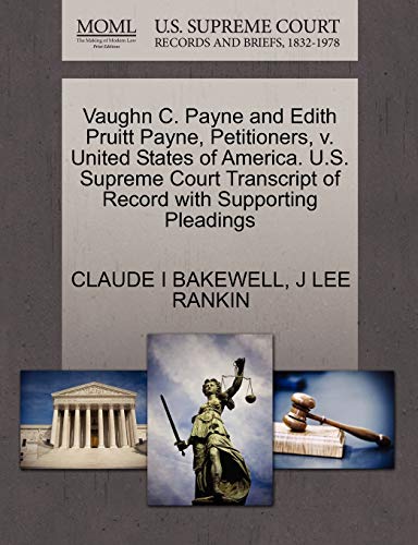Vaughn C. Payne and Edith Pruitt Payne, Petitioners, v. United States of America. U.S. Supreme Court Transcript of Record with Supporting Pleadings (9781270433668) by BAKEWELL, CLAUDE I; RANKIN, J LEE
