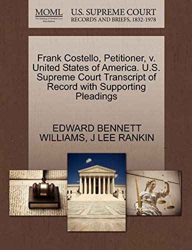 Frank Costello, Petitioner, v. United States of America. U.S. Supreme Court Transcript of Record with Supporting Pleadings (9781270434993) by WILLIAMS, EDWARD BENNETT; RANKIN, J LEE