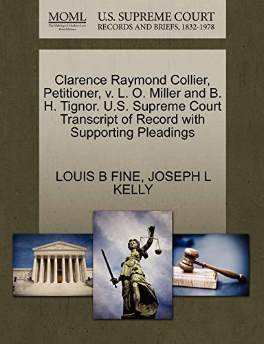 Clarence Raymond Collier, Petitioner, v. L. O. Miller and B. H. Tignor. U.S. Supreme Court Transcript of Record with Supporting Pleadings (9781270435099) by FINE, LOUIS B; KELLY, JOSEPH L