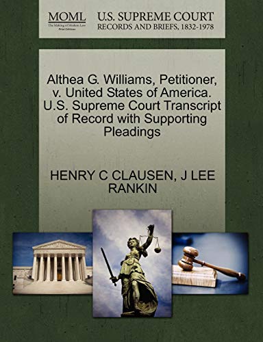 Althea G. Williams, Petitioner, v. United States of America. U.S. Supreme Court Transcript of Record with Supporting Pleadings (9781270435457) by CLAUSEN, HENRY C; RANKIN, J LEE