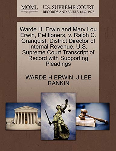 Warde H. Erwin and Mary Lou Erwin, Petitioners, v. Ralph C. Granquist, District Director of Internal Revenue. U.S. Supreme Court Transcript of Record with Supporting Pleadings (9781270436300) by ERWIN, WARDE H; RANKIN, J LEE
