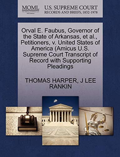 Orval E. Faubus, Governor of the State of Arkansas, et al., Petitioners, v. United States of America (Amicus U.S. Supreme Court Transcript of Record with Supporting Pleadings (9781270438717) by HARPER, THOMAS; RANKIN, J LEE