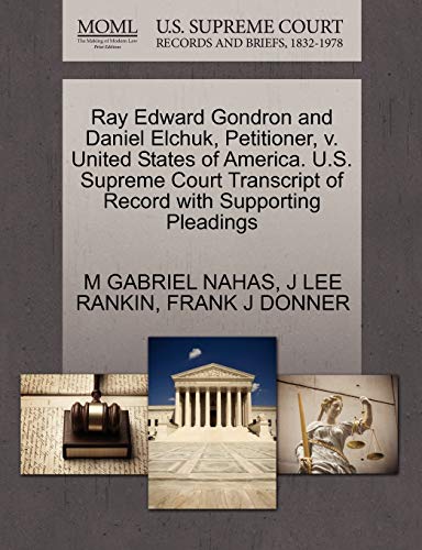 Ray Edward Gondron and Daniel Elchuk, Petitioner, v. United States of America. U.S. Supreme Court Transcript of Record with Supporting Pleadings (9781270439806) by NAHAS, M GABRIEL; RANKIN, J LEE; DONNER, FRANK J