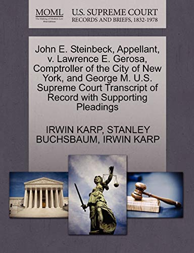 John E. Steinbeck, Appellant, v. Lawrence E. Gerosa, Comptroller of the City of New York, and George M. U.S. Supreme Court Transcript of Record with Supporting Pleadings (9781270439882) by KARP, IRWIN; BUCHSBAUM, STANLEY