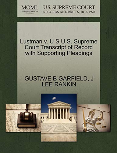 Lustman v. U S U.S. Supreme Court Transcript of Record with Supporting Pleadings (9781270439974) by GARFIELD, GUSTAVE B; RANKIN, J LEE