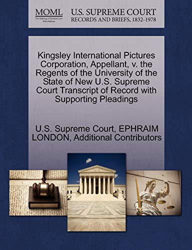 Kingsley International Pictures Corporation, Appellant, v. the Regents of the University of the State of New U.S. Supreme Court Transcript of Record with Supporting Pleadings (9781270440444) by LONDON, EPHRAIM; Additional Contributors