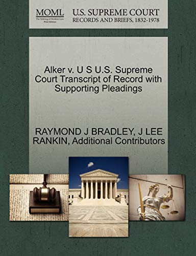 Alker v. U S U.S. Supreme Court Transcript of Record with Supporting Pleadings (9781270441564) by BRADLEY, RAYMOND J; RANKIN, J LEE; Additional Contributors