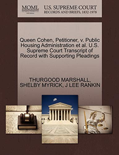 Queen Cohen, Petitioner, V. Public Housing Administration et al. U.S. Supreme Court Transcript of Record with Supporting Pleadings (9781270441625) by Marshall, Thurgood; Myrick, Shelby; Rankin, J Lee