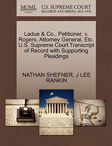 Ladue & Co., Petitioner, v. Rogers, Attorney General, Etc. U.S. Supreme Court Transcript of Record with Supporting Pleadings (9781270442882) by SHEFNER, NATHAN; RANKIN, J LEE