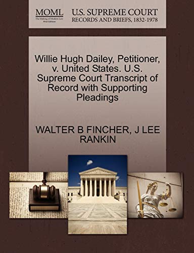 Willie Hugh Dailey, Petitioner, v. United States. U.S. Supreme Court Transcript of Record with Supporting Pleadings (9781270443452) by FINCHER, WALTER B; RANKIN, J LEE